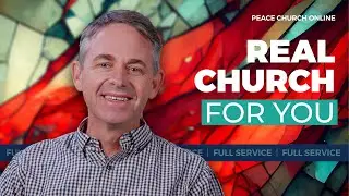 How Online Church Can Be Real Church For You — Full Service | David Alley | Peace Church Online