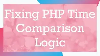 Fixing PHP Time Comparison Logic