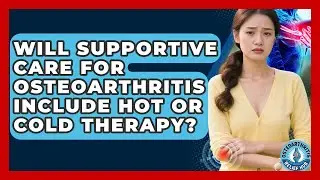 Will Supportive Care for Osteoarthritis Include Hot or Cold Therapy? | Osteoarthritis Relief Hub