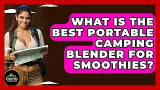What Is The Best Portable Camping Blender For Smoothies? - Exploring Campgrounds