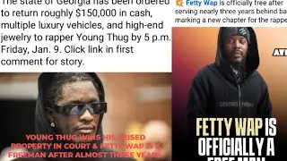 YOUNG THUG WINS HIS ZEISED PROPERTY IN COURT & FETTY WAP IS A FREE MAN AFTER SERVING ALMOST 3 YEARS