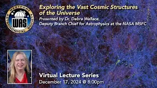 WAS December 2024 - Dr. Debra Wallace – Exploring the Vast Cosmic Structures of the Universe