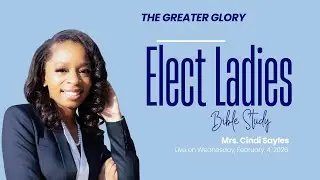 Elect Ladies Bible Study | “The Greater Glory”