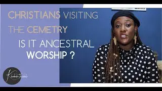 CHRISTIAN VISITING THE CEMETERY | IS IT ANCESTRAL WORSHIP?