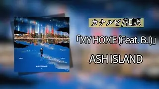 歌詞付き/カナルビ/和訳【ASH ISLAND「MY HOME (Feat. B.I)」】リクエスト