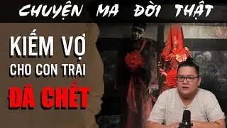 [TẬP 1860] Chuyện Ma Có Thật : KIẾM VỢ CHO CON TRAI ĐÃ CHẾT
