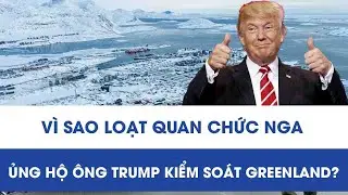 Giải mã nguyên nhân loạt quan chức Nga “bật đèn xanh”, ủng hộ ông Trump kiểm soát Greenland