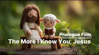 Prologue Film | The More I Know You, Jesus