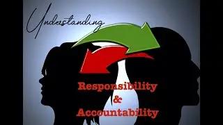 UNDERSTANDING RESPONSIBILITY & ACCOUNTABILITY
