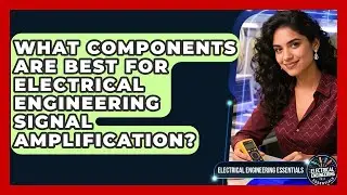 What Components Are Best For Electrical Engineering Signal Amplification?