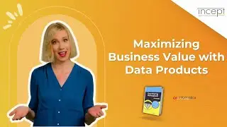 Maximizing Business Value with Data Products
