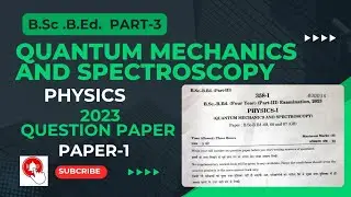 B.Sc. B.Ed. PART-3 PHYSICS 2023 QUANTUM MECHANICS AND SPECTROSCOPY QUESTION PAPER-1