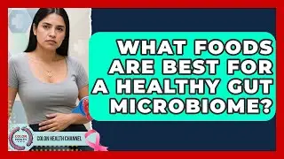 What Foods Are Best For A Healthy Gut Microbiome? - Colon Health Channel