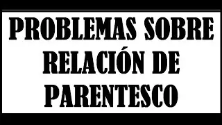 PROBLEMAS SOBRE RELACIÓN DE PARENTESCO