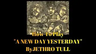 A NEW DAY YESTERDAY - JETHRO TULL - How To Play A NEW DAY YESTERDAY By Jethro Tull
