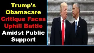 Trump's Obamacare Critique Faces Uphill Battle Amidst Public Support