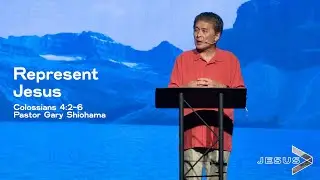 Colossians 4:2-6 Represent Jesus - Pastor Gary Shiohama