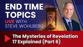 The Mysteries of Revelation 17 Explained (Part 6)