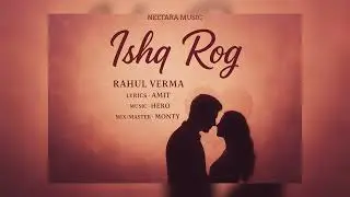 Ishq Rog | Rahul Verma | Romantic Song 2025 | Amit | Hero | Monty | Neetara Music