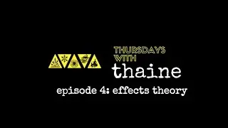 Thursdays With Thaine Episode 4: Effects Theory