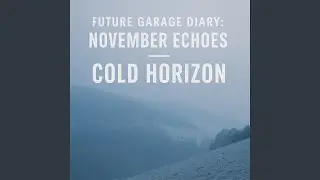 Future Garage Diary: November Echoes &mdash; Cold Horizon