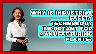 Why Is Industrial Safety Technology Important for Manufacturing Plants?