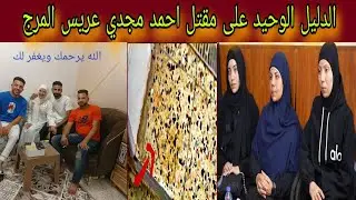 مفاجاه صادمه بعد ظهور التحقيقات الرسميه لمقتل عريس المرج احمد مجدي هو ظهور كريم كارثه بالفعل