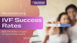 Revolutionizing IVF Success Rates  | Best IVF Centre in Punjab | Dr. Sumita Sofat Hospital