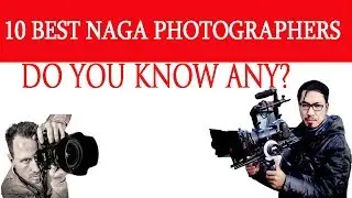 10 NAGA PHOTOGRAPHERS YOU NEED TO KNOW ( NAGALAND ) | 2018