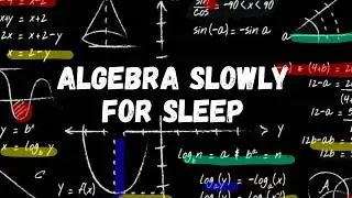 All Of Algebra Explained Slowly (For Sleep)