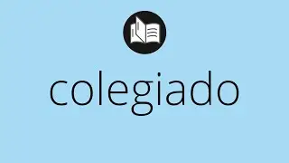 Que significa COLEGIADO &bull; colegiado SIGNIFICADO &bull; colegiado DEFINICI&Oacute;N &bull; Que es COLEGIADO