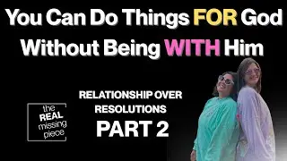 You Can Do Things For God Without Being With Him | Relationship Over Resolutions (Part 2)
