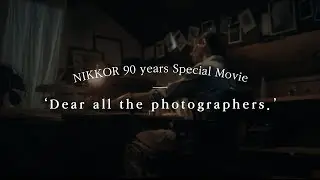 NIKKOR 90주년 기념 Special Movie : Dear all the photographers