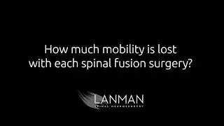 How much mobility is lost with each spinal fusion?&nbsp;| Dr. Todd Lanman