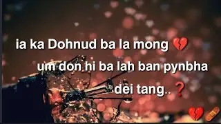 Khasi Sad Status : Ym Don Ba Lah Ban Pynbha ia Ka Dohnud Ba la Mong? 🩹💔