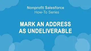 Nonprofit Salesforce How-To-Series: Mark an Address as Undeliverable