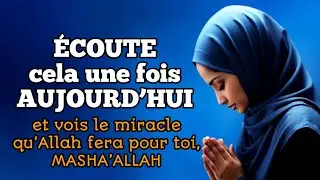 ÉCOUTE cela une fois AUJOURD’HUI et vois le miracle qu’Allah fera pour toi, MASHA’ALLAH