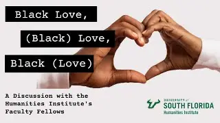 Black Love, (Black) Love, Black (Love) | USF Humanities Institute Faculty Fellows Discussion