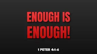 VVBC | Enough is Enough! - 1 Peter 4:1-6