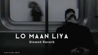 Lo Maan Liya (Slowed + Reverb) - Arijit Singh | Raaz Reboot | Lofi Mix