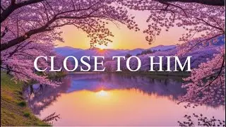 CLOSE TO HIM &ndash; Anointed Soaking Worship Instrumental Music | Deep Prayer, Quiet Time & Healing 🎶