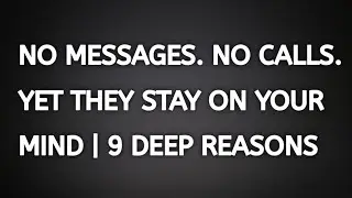 NO MESSAGES. NO CALLS.YET THEY STAY ON YOURMIND | 9 DEEP REASONS
