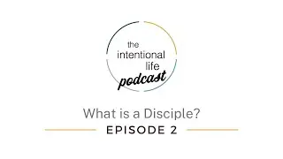 Intentional Life Podcast Episode 2: What is a Disciple?