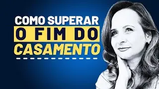 Como Superar o Fim de um Casamento l Recomeçar Marinês Luz - Psicóloga