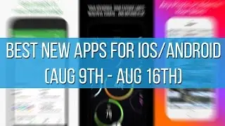 Best new apps for iOS and Android (Aug 9th - Aug 16th)