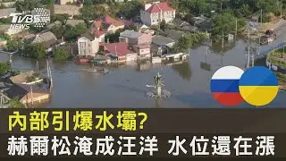 內部引爆水壩? 赫爾松淹成汪洋 烏克蘭官員:水位還在上升｜TVBS新聞 @tvbsplus
