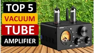 Top 5 Best Vacuum Tube Amplifier in 2024
