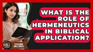 What Is The Role Of Hermeneutics In Biblical Application? - Explaining Bible Verses