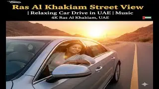 🚗 Ras Al Khaimah Street View | Relaxing Car Drive in UAE |  Music | 4KRas Al Khaimah, UAE