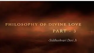 Philosophy of Divine Love | Part 3 | Siddheshvari Devi Ji